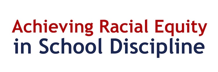 ACHIEVING RACIAL EQUITY IN SCHOOL DISCIPLINARY POLICIES AND PRACTICES